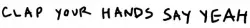 Clap Your Hands Say Yeah