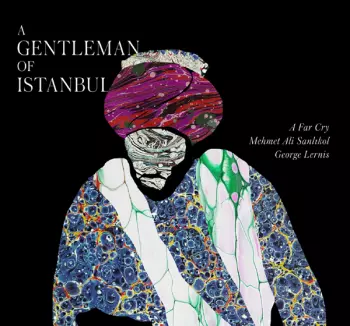 A Far Cry & Mehmet Ali Sanlikol & George Lernis: A Gentleman Of Istanbul