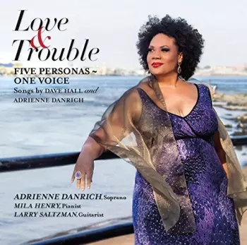 Love & Trouble: Five Personas ~ One Voice - Songs By Dave Hall And Adrienne Danrich
