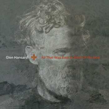 LP Glen Hansard: All That Was East Is West of Me Now