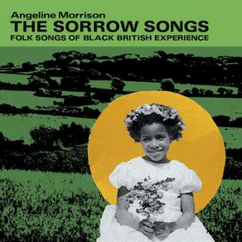 LP Angeline Morrison: The Sorrow Songs (Folk Songs Of The Black British Experience) CLR