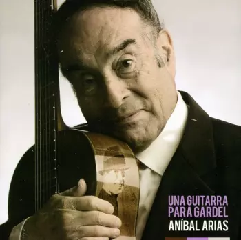 Aníbal Arias: Una Guitarra Para Gardel