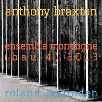 Album Anthony Braxton: Ensemble Montaigne (Bau 4) 2013
