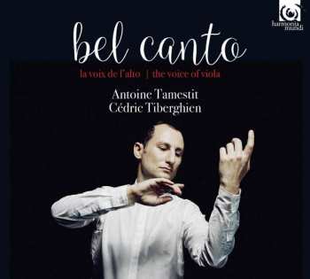 CD Antoine Tamestit: Bel Canto (La Voix De L'alto = The Voice Of Viola)
