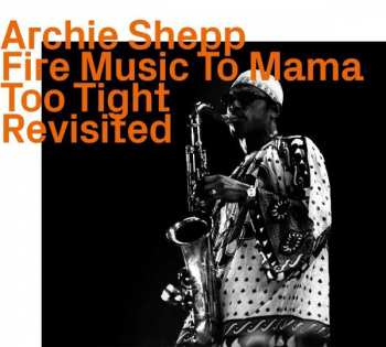 CD Archie Shepp: Fire Music To Mama Too Tight Revisited