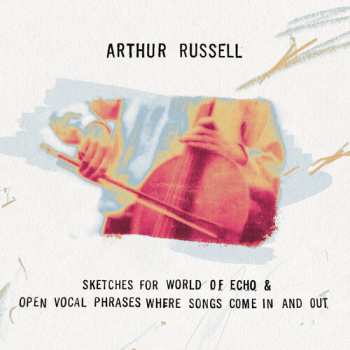2CD Arthur Russell: Sketches For World Of Echo & Open Vocal Phrases