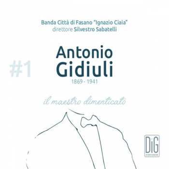 CD Banda Città Di Fasano "Ignazio Ciaia": Antonio Gidiuli. Il Maestro Dimenticato