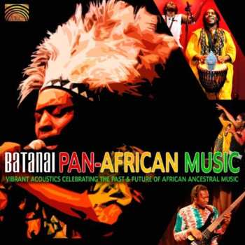 CD Batanai: Pan-African Music: Vibrant Acoustics Celebrating The Past And Future Of African Ancestral Music