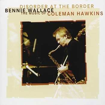 Album Bennie Wallace: Disorder At The Border - The Music Of Coleman Hawkins