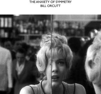 LP Bill Orcutt: Anxiety Of Symmetry
