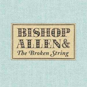LP Bishop Allen: Bishop Allen & The Broken String