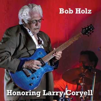 CD Bob Holz: Honoring Larry Coryell