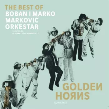 Boban I Marko Marković Orkestar: Golden Horns (The Best Of)