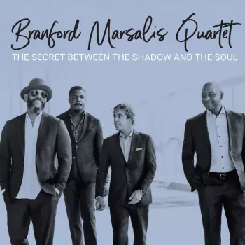 Branford Marsalis Quartet: The Secret Between The Shadow And The Soul