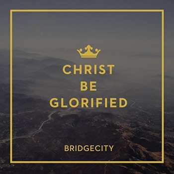 Album Bridgecity: Christ Be Glorified