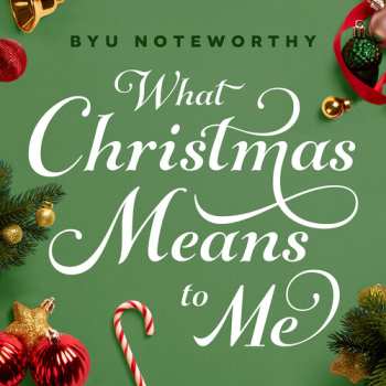 Album BYU Noteworthy: What Christmas Means To Me
