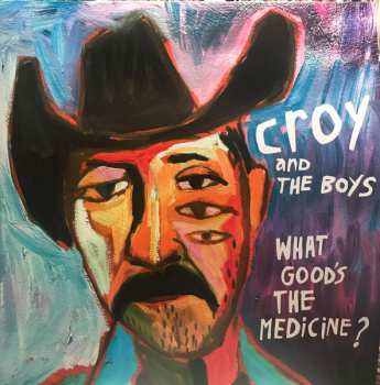 LP Croy And The Boys: What Good’s The Medicine?