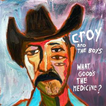 LP Croy And The Boys: What Good’s The Medicine?