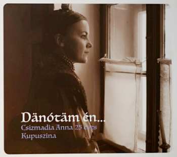 CD Csizmádia Anna: Dänótäm Én... (Csizmádia Anna 25 Éves Kupuszina)