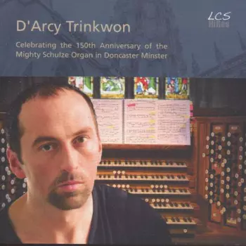 D'Arcy Trinkwon: Celebrating the 150th Anniversary of the Mighty Schulze Organ in Doncaster Minster