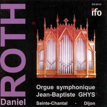 CD Daniel Roth: Orgue symphonique Jean-Baptiste Ghys (Sainte-Chantal - Dijon)