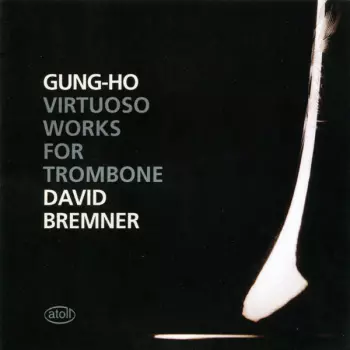 David Bremner: Gung-Ho: Virtuoso Works For Trombone