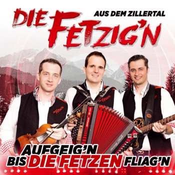 Album Die Fetzig'n Aus Dem Zillertal: Aufgeig'n Bis Die Fetzen Fliagn
