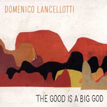 CD Domenico Lancellotti: The Good Is A Big God