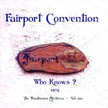 Album Fairport Convention: Who Knows? (1975 The Woodworm Archives - Vol. One)