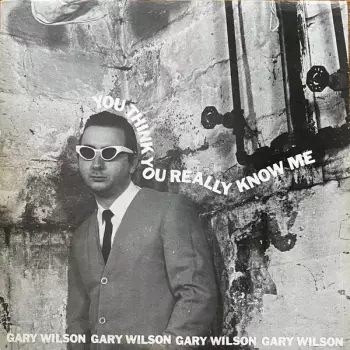Gary Wilson: You Think You Really Know Me
