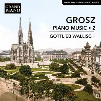 Album Gottlieb Wallisch: Grosz: Piano Music Vol. 2
