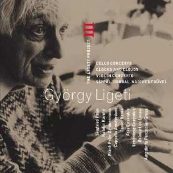 Album György Ligeti: The Ligeti Project III: Cello Concerto / Clocks And Clouds / Violin Concerto / Síppal, Dobbal, Nádihegedüvel