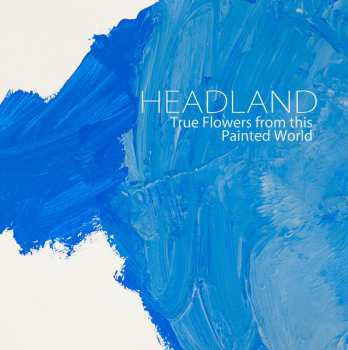 CD Headland: True Flowers From This Painted World