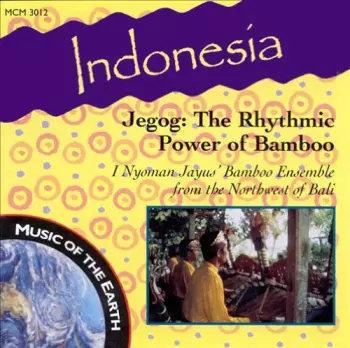 I Nyoman Jayus' Bamboo Ensemble: Indonesia - Jegog: The Rhythmic Power Of Bamboo