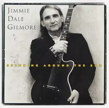 Jimmie Dale Gilmore: Spinning Around The Sun