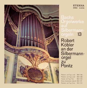 LP Johann Sebastian Bach: Bachs Orgelwerke Auf Silbermannorgeln 13: Robert Köbler An Der Silbermannorgel Zu Ponitz