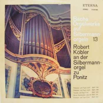 LP Johann Sebastian Bach: Bachs Orgelwerke Auf Silbermannorgeln 13: Robert Köbler An Der Silbermannorgel Zu Ponitz