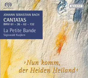 Cantatas BWV 61 - 36 - 62 - 132 ›Nun Komm, Der Heiden Heiland‹