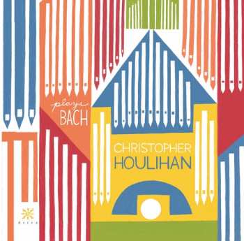 Album Johann Sebastian Bach: Christopher Houlihan Plays Bach
