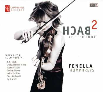 CD Fenella Humphreys: Bach 2 The Future: Works For Solo Violin [Vol.1]