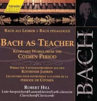 Bach As Teacher - Keyboard Works From The Cöthen Period