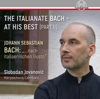 The Italianate Bach - At His Best (Part II) - „...Nach Italiaenischen Gusto"