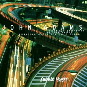 Album John Adams: Chamber Symphony / Shaker Loops / Phrygian Gates For Solo Piano