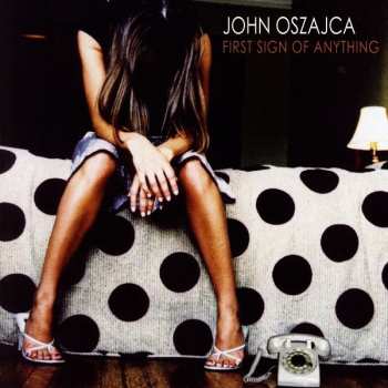 Album John Oszajca: First Sign Of Anything