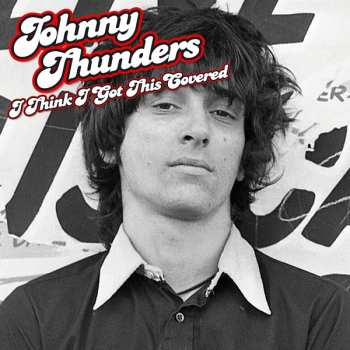 LP Johnny Thunders: I Think I Got This Covered