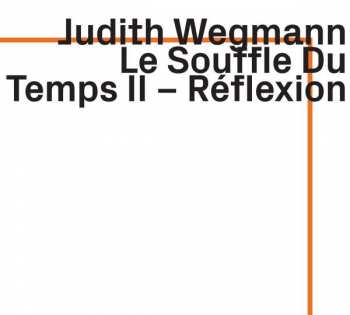 CD Judith Wegmann: Le Souffle du Temps II - Réflexion