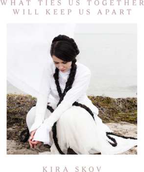 Album Kira Skov: What Ties Us Together, Will Keep Us Apart