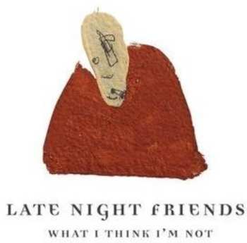 Album Late Night Friends: What I Think I'm Not
