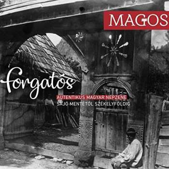 Album Magos Zenekar: Forgatós (Autentikus Magyar Népzene - Sajó Mentétől Székelyföldig = Authentic Hungarian Folk Music - From The River Sajó Area To Székelyföld)