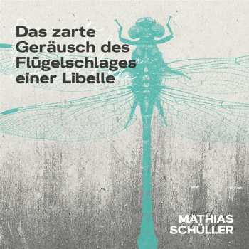 Album Mathias Schüller: Das Zarte Geräusch Des Flügelschlages Einer Libelle